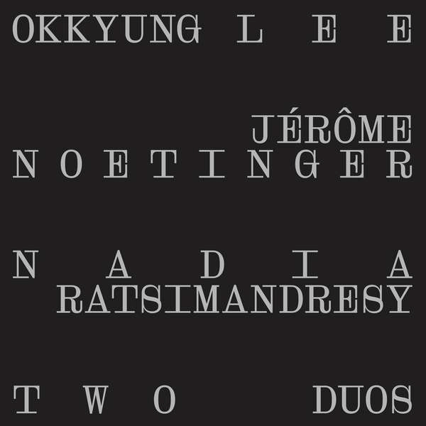 Okkyung Lee, Jérôme Noetinger, Nadia Ratsimandresy - Two Duos