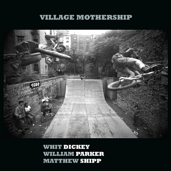 Whit Dickey, William Parker, Matthew Shipp - Village Mothership